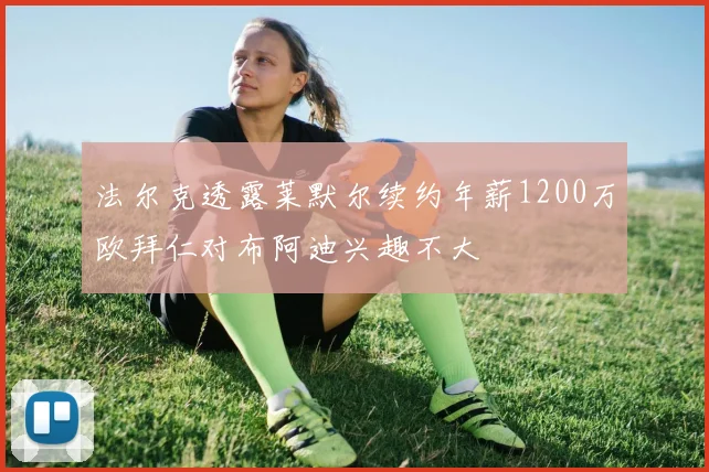 法尔克透露莱默尔续约年薪1200万欧拜仁对布阿迪兴趣不大
