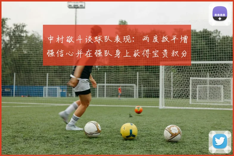 中村敬斗谈球队表现：两度扳平增强信心并在强队身上获得宝贵积分